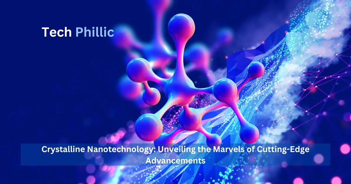 Crystalline Nanotechnology: Unveiling the Marvels of Cutting-Edge Advancements