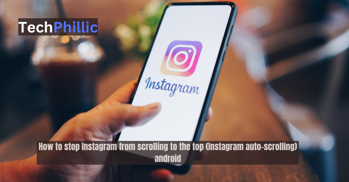 How to stop Instagram from scrolling to the top (Instagram auto-scrolling) android
